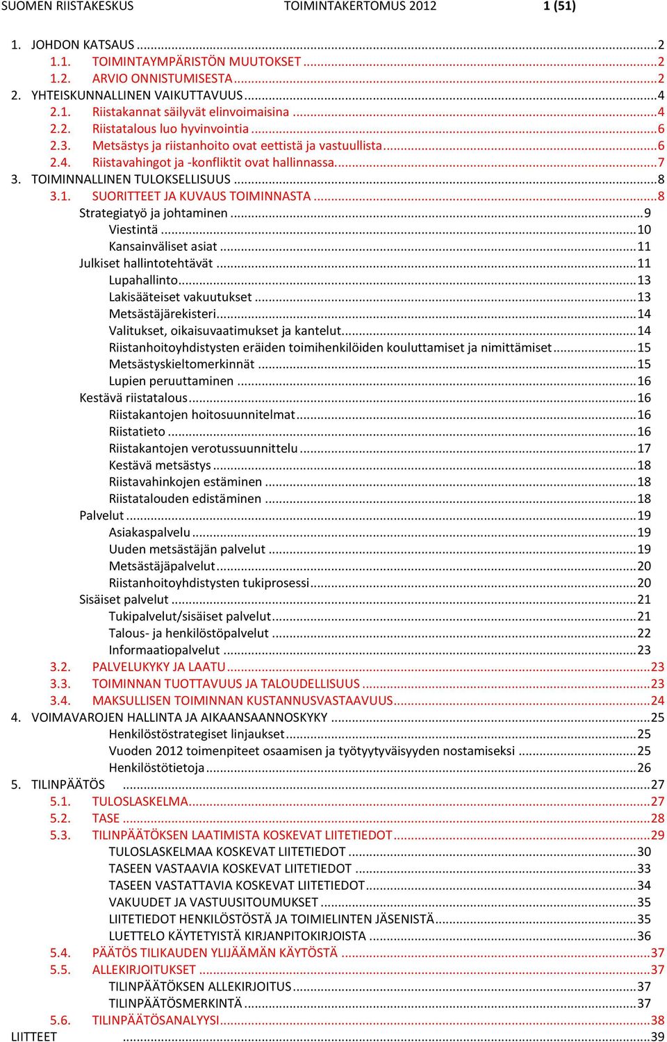 TOIMINNALLINEN TULOKSELLISUUS... 8 3.1. SUORITTEET JA KUVAUS TOIMINNASTA... 8 Strategiatyö ja johtaminen... 9 Viestintä... 10 Kansainväliset asiat... 11 Julkiset hallintotehtävät... 11 Lupahallinto.