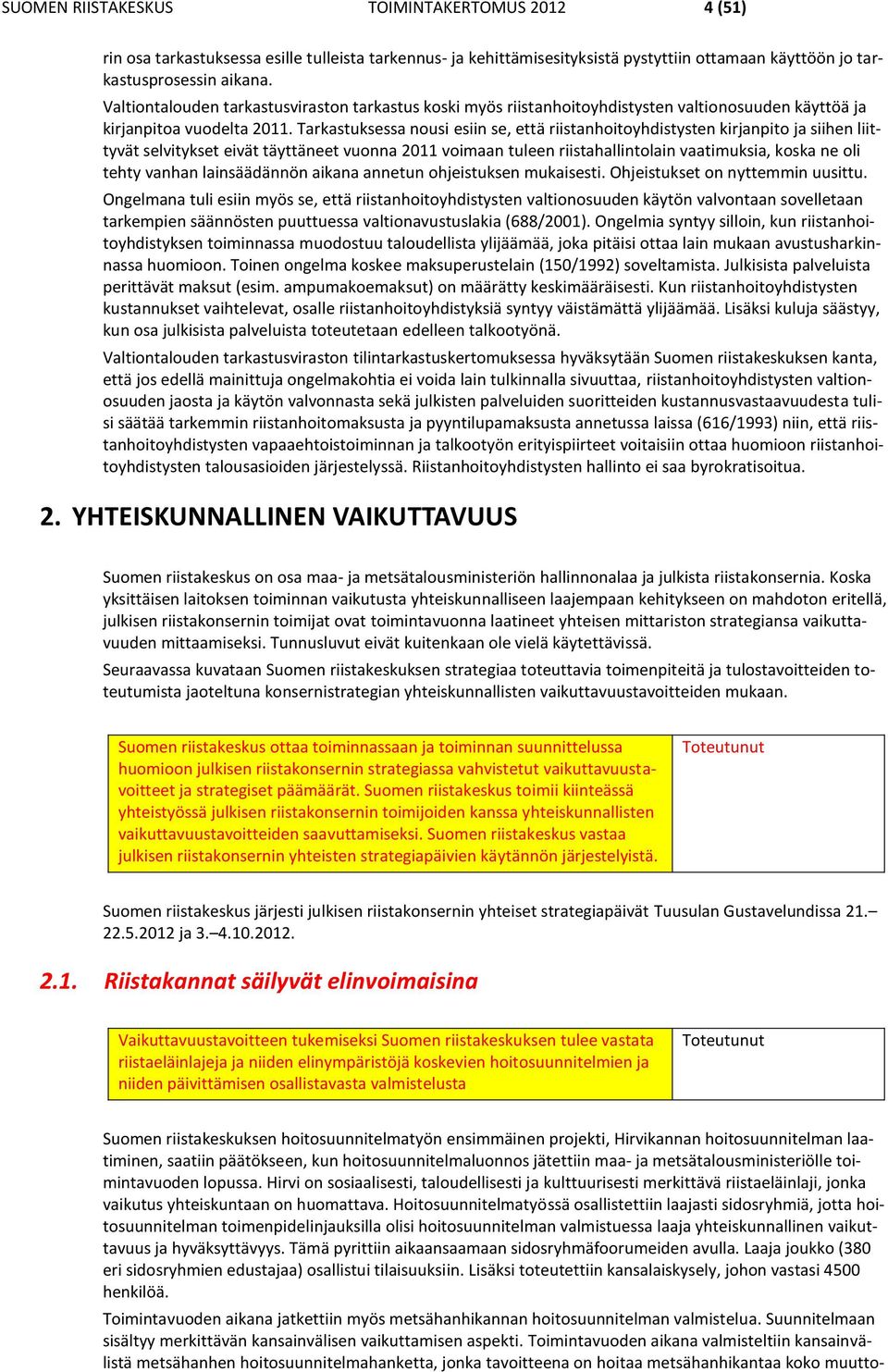 Tarkastuksessa nousi esiin se, että riistanhoitoyhdistysten kirjanpito ja siihen liittyvät selvitykset eivät täyttäneet vuonna 2011 voimaan tuleen riistahallintolain vaatimuksia, koska ne oli tehty