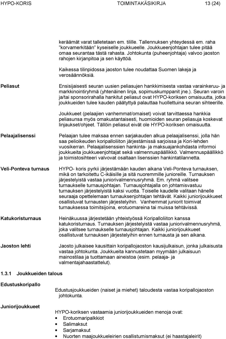 Kaikessa tilinpidossa jaoston tulee noudattaa Suomen lakeja ja verosäännöksiä.