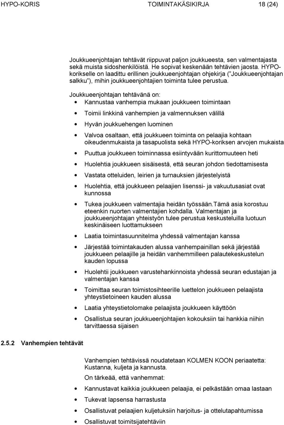 Joukkueenjohtajan tehtävänä on: Kannustaa vanhempia mukaan joukkueen toimintaan Toimii linkkinä vanhempien ja valmennuksen välillä Hyvän joukkuehengen luominen Valvoa osaltaan, että joukkueen