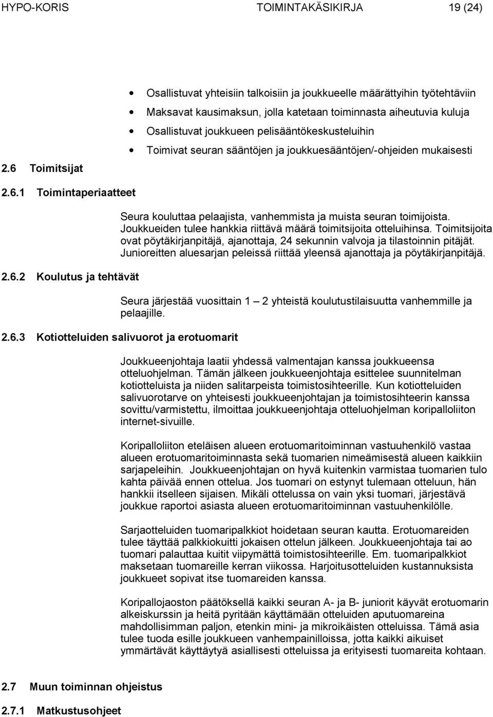 pelisääntökeskusteluihin Toimivat seuran sääntöjen ja joukkuesääntöjen/-ohjeiden mukaisesti 2.6.1 Toimintaperiaatteet 2.6.2 Koulutus ja tehtävät Seura kouluttaa pelaajista, vanhemmista ja muista seuran toimijoista.