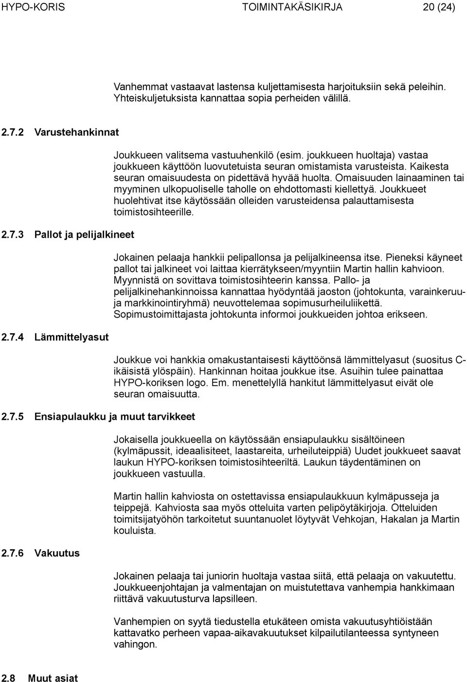 joukkueen huoltaja) vastaa joukkueen käyttöön luovutetuista seuran omistamista varusteista. Kaikesta seuran omaisuudesta on pidettävä hyvää huolta.