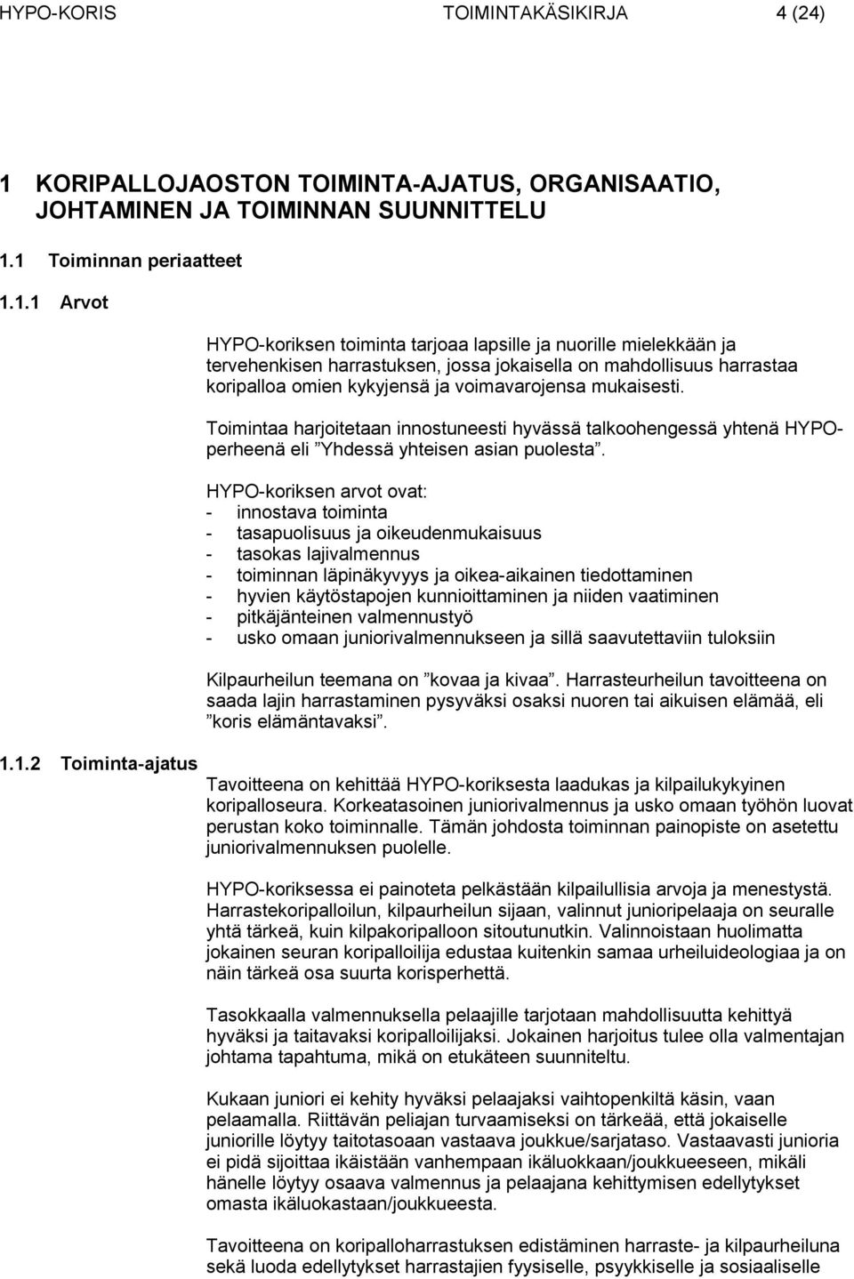 1 Toiminnan periaatteet 1.1.1 Arvot 1.1.2 Toiminta-ajatus HYPO-koriksen toiminta tarjoaa lapsille ja nuorille mielekkään ja tervehenkisen harrastuksen, jossa jokaisella on mahdollisuus harrastaa
