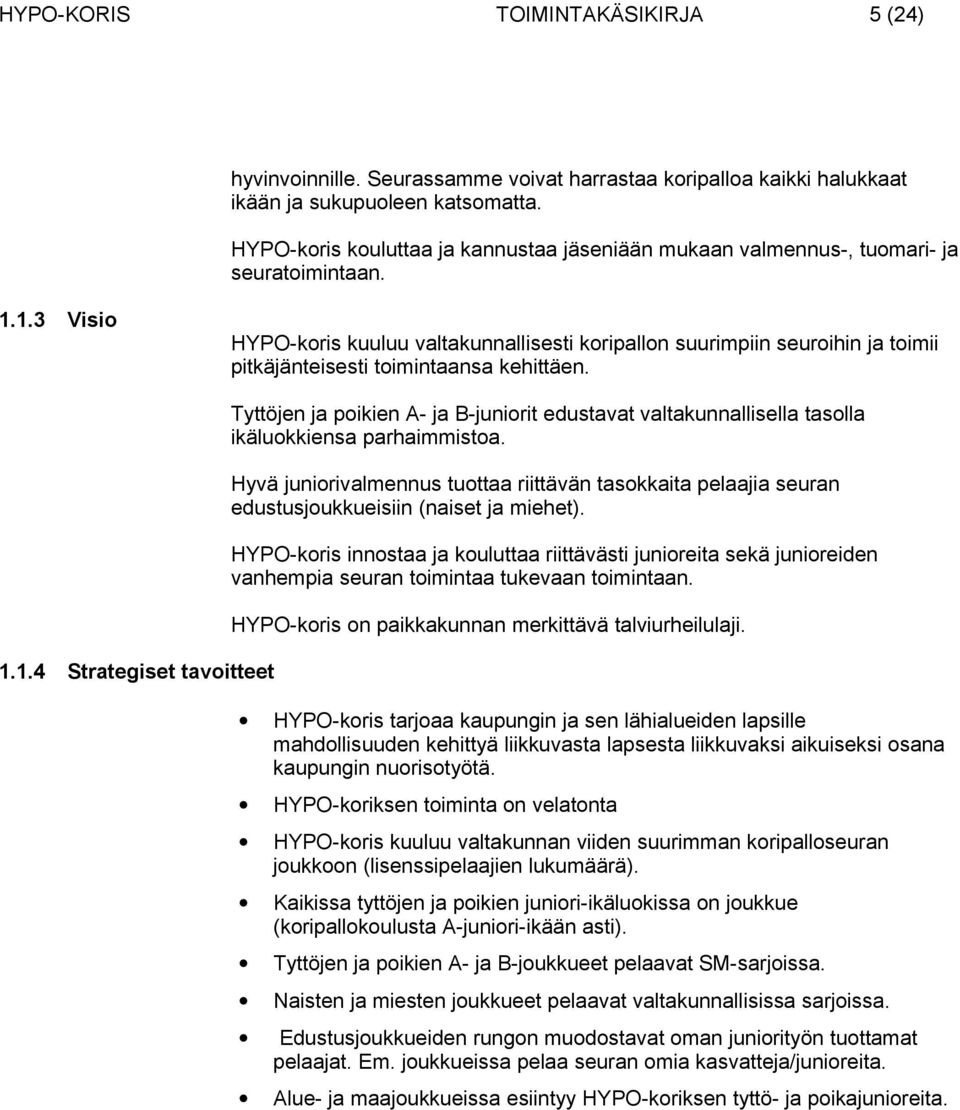 1.3 Visio HYPO-koris kuuluu valtakunnallisesti koripallon suurimpiin seuroihin ja toimii pitkäjänteisesti toimintaansa kehittäen. 1.1.4 Strategiset tavoitteet Tyttöjen ja poikien A- ja B-juniorit edustavat valtakunnallisella tasolla ikäluokkiensa parhaimmistoa.