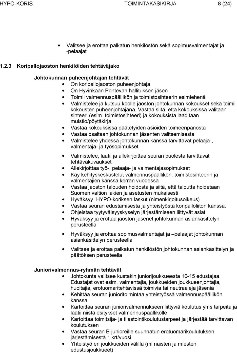 3 Koripallojaoston henkilöiden tehtäväjako Johtokunnan puheenjohtajan tehtävät On koripallojaoston puheenjohtaja On Hyvinkään Pontevan hallituksen jäsen Toimii valmennuspäällikön ja toimistosihteerin