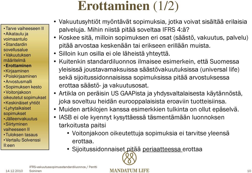 palveluja. Mihin niistä pitää soveltaa IFRS 4:ä? Koskee sitä, milloin sopimuksen eri osat (säästö, vakuutus, palvelu) pitää arvostaa keskenään tai erikseen erillään muista.