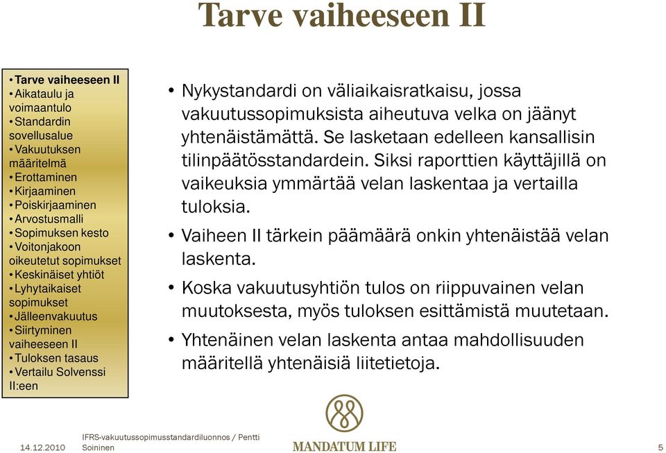 aiheutuva velka on jäänyt yhtenäistämättä. Se lasketaan edelleen kansallisin tilinpäätösstandardein. Siksi raporttien käyttäjillä on vaikeuksia ymmärtää velan laskentaa ja vertailla tuloksia.