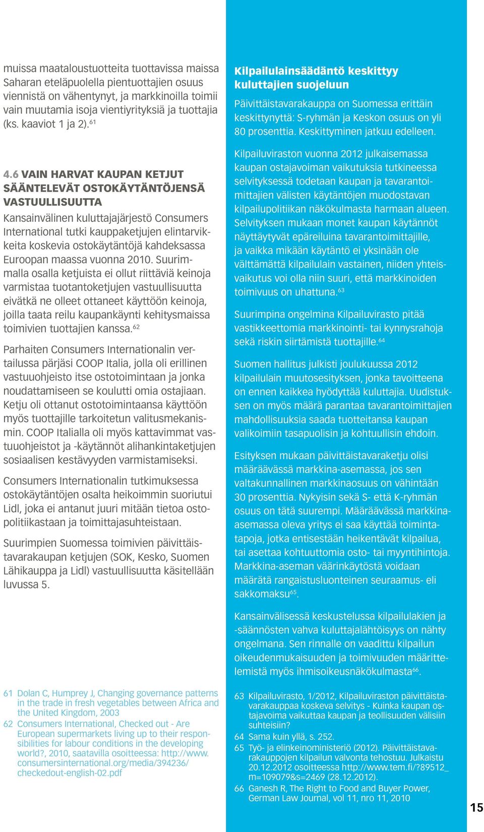 6 VAIN HARVAT KAUPAN KETJUT SÄÄNTELEVÄT OSTOKÄYTÄNTÖJENSÄ VASTUULLISUUTTA Kansainvälinen kuluttajajärjestö Consumers International tutki kauppaketjujen elintarvikkeita koskevia ostokäytäntöjä