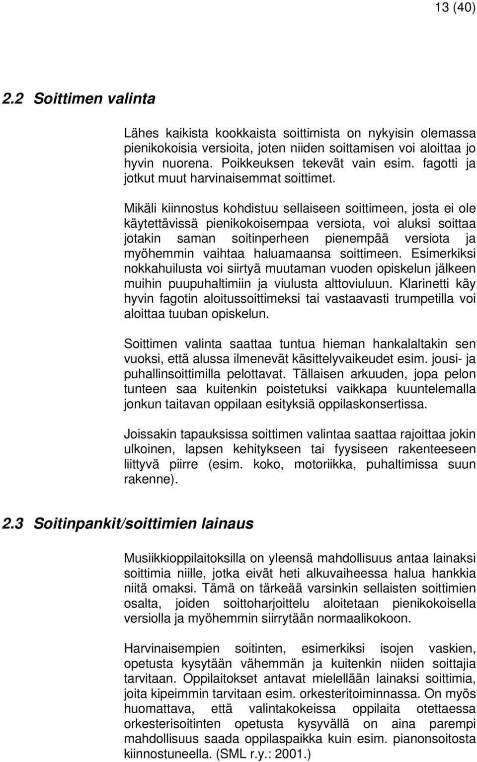 Mikäli kiinnostus kohdistuu sellaiseen soittimeen, josta ei ole käytettävissä pienikokoisempaa versiota, voi aluksi soittaa jotakin saman soitinperheen pienempää versiota ja myöhemmin vaihtaa