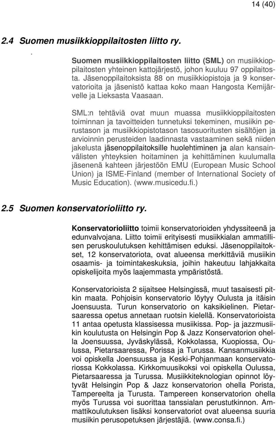 SML:n tehtäviä ovat muun muassa musiikkioppilaitosten toiminnan ja tavoitteiden tunnetuksi tekeminen, musiikin perustason ja musiikkiopistotason tasosuoritusten sisältöjen ja arvioinnin perusteiden