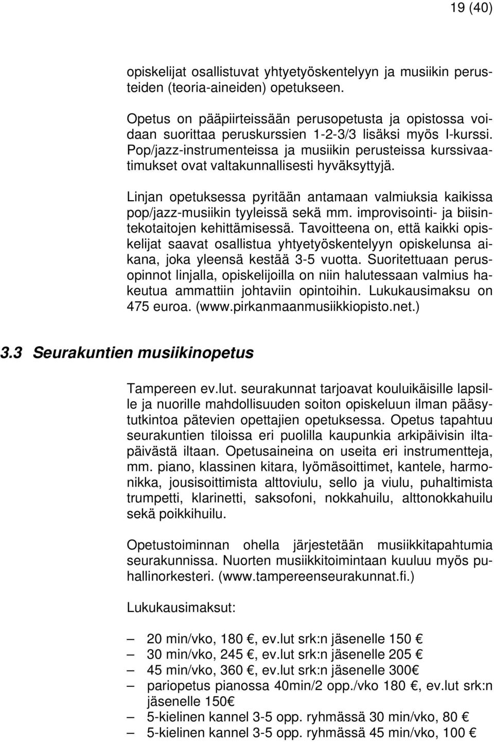 Pop/jazz-instrumenteissa ja musiikin perusteissa kurssivaatimukset ovat valtakunnallisesti hyväksyttyjä. Linjan opetuksessa pyritään antamaan valmiuksia kaikissa pop/jazz-musiikin tyyleissä sekä mm.