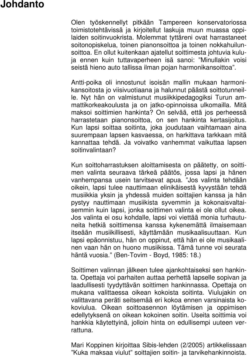 En ollut kuitenkaan ajatellut soittimesta johtuvia kuluja ennen kuin tuttavaperheen isä sanoi: Minullakin voisi seistä hieno auto tallissa ilman pojan harmonikansoittoa.