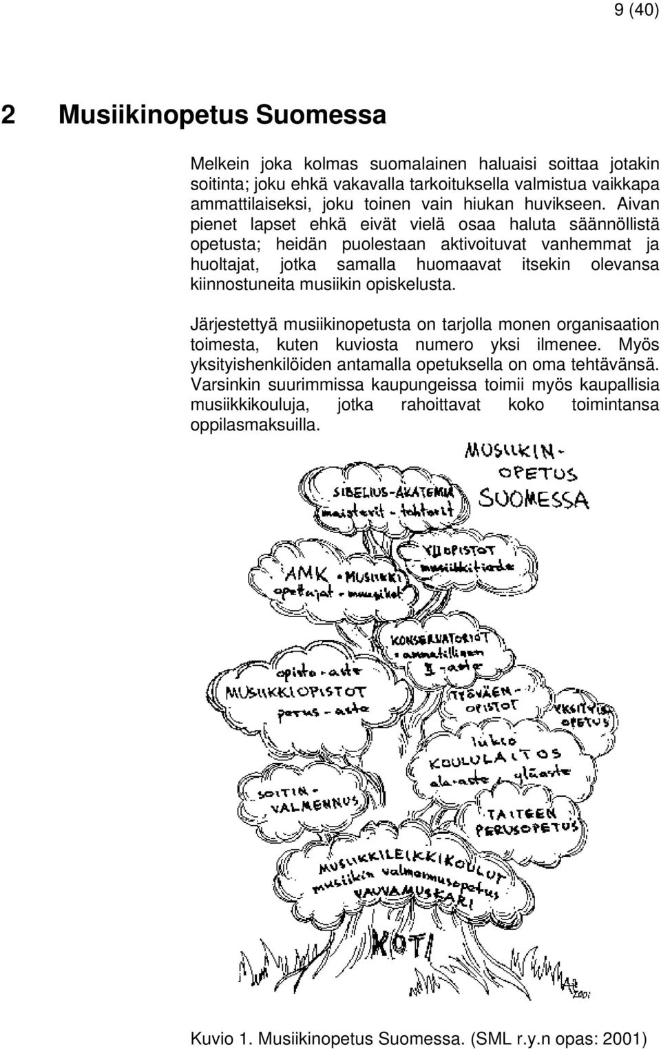 Aivan pienet lapset ehkä eivät vielä osaa haluta säännöllistä opetusta; heidän puolestaan aktivoituvat vanhemmat ja huoltajat, jotka samalla huomaavat itsekin olevansa kiinnostuneita musiikin