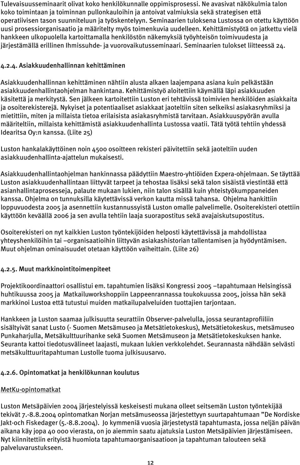 Seminaarien tuloksena Lustossa on otettu käyttöön uusi prosessiorganisaatio ja määritelty myös toimenkuvia uudelleen.