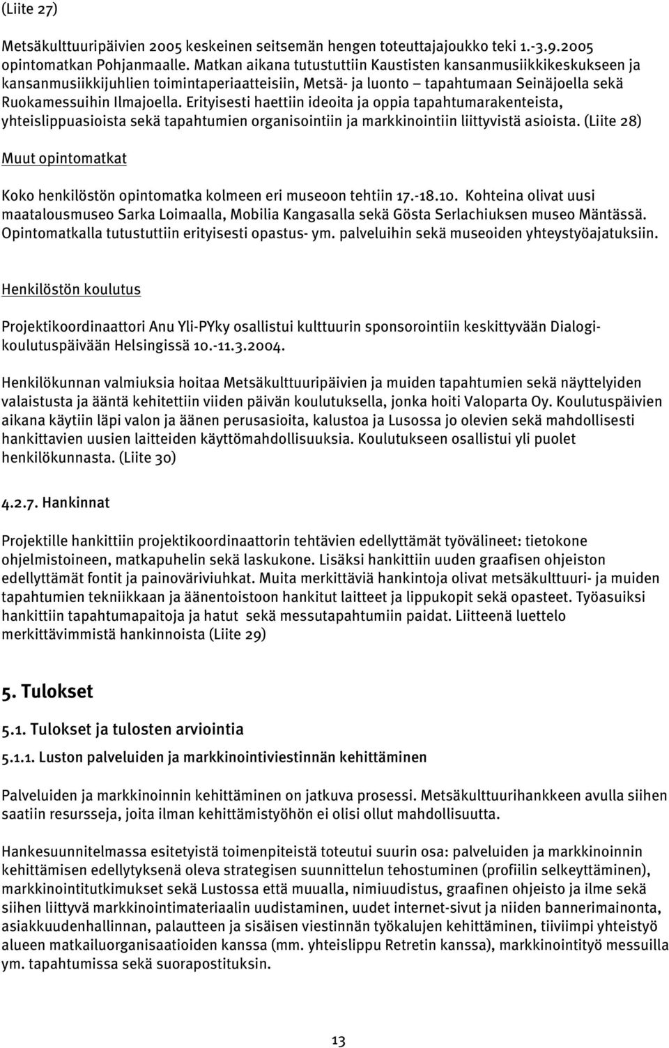 Erityisesti haettiin ideoita ja oppia tapahtumarakenteista, yhteislippuasioista sekä tapahtumien organisointiin ja markkinointiin liittyvistä asioista.