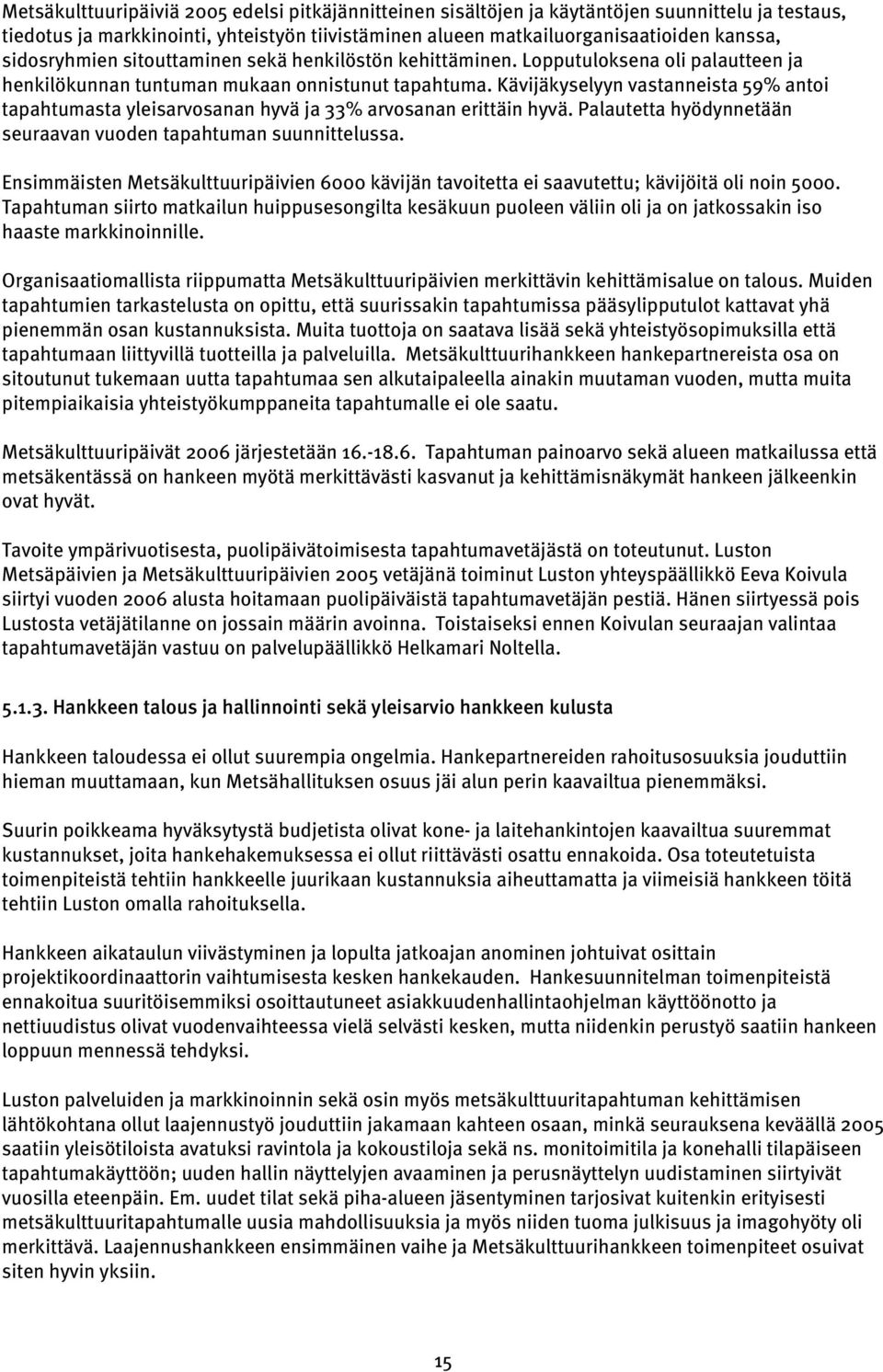 Kävijäkyselyyn vastanneista 59% antoi tapahtumasta yleisarvosanan hyvä ja 33% arvosanan erittäin hyvä. Palautetta hyödynnetään seuraavan vuoden tapahtuman suunnittelussa.