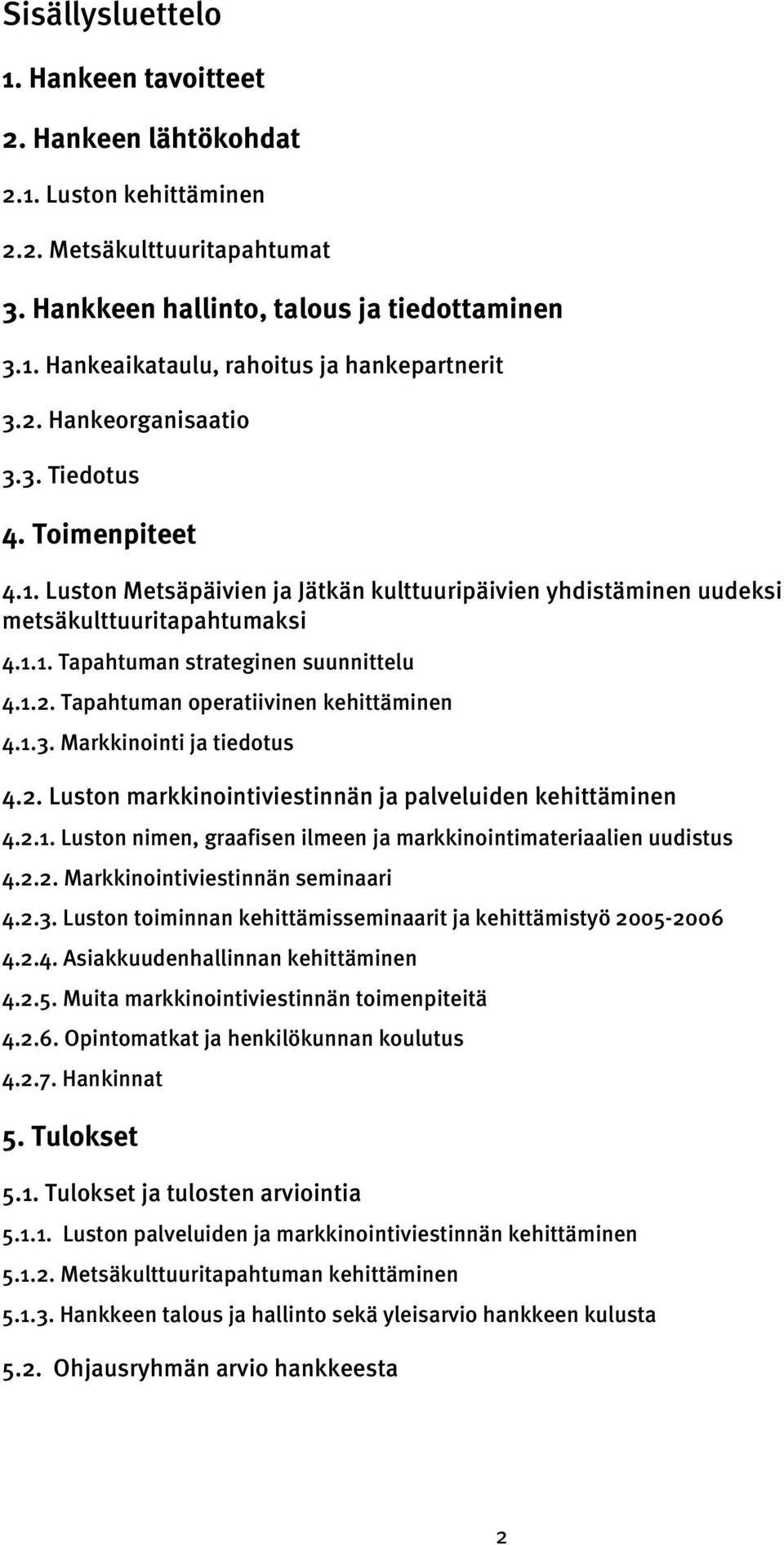 1.3. Markkinointi ja tiedotus 4.2. Luston markkinointiviestinnän ja palveluiden kehittäminen 4.2.1. Luston nimen, graafisen ilmeen ja markkinointimateriaalien uudistus 4.2.2. Markkinointiviestinnän seminaari 4.