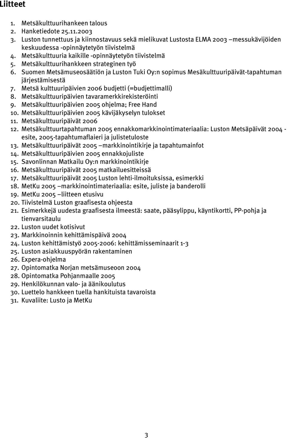 Metsä kulttuuripäivien 2006 budjetti (=budjettimalli) 8. Metsäkulttuuripäivien tavaramerkkirekisteröinti 9. Metsäkulttuuripäivien 2005 ohjelma; Free Hand 10.