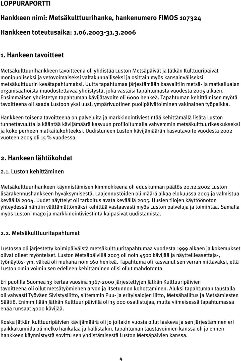 metsäkulttuurin kesätapahtumaksi. Uutta tapahtumaa järjestämään kaavailtiin metsä- ja matkailualan organisaatioista muodostettavaa yhdistystä, joka vastaisi tapahtumasta vuodesta 2005 alkaen.