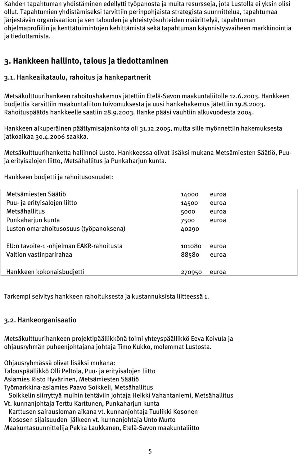 kenttätoimintojen kehittämistä sekä tapahtuman käynnistysvaiheen markkinointia ja tiedottamista. 3. Hankkeen hallinto, talous ja tiedottaminen 3.1.