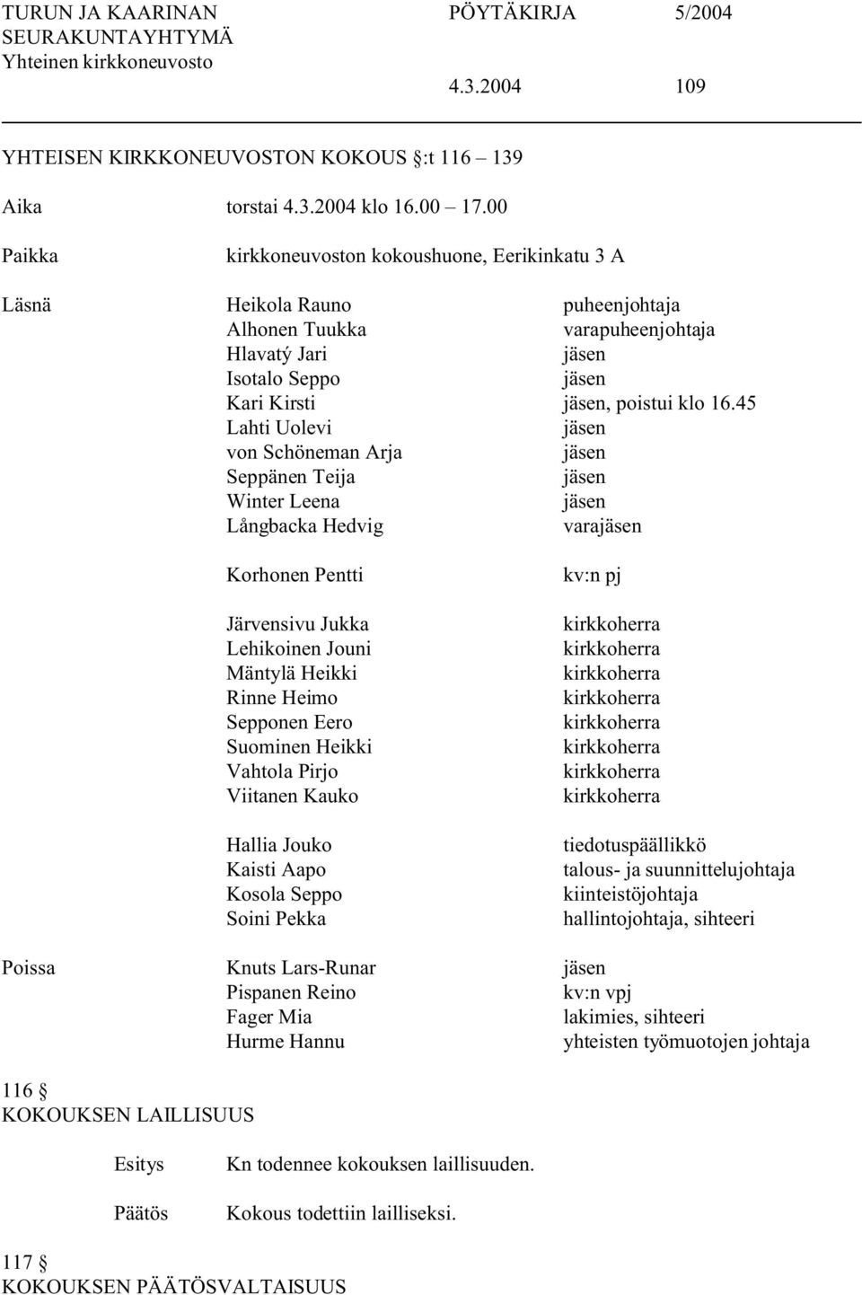 45 Lahti Uolevi jäsen von Schöneman Arja jäsen Seppänen Teija jäsen Winter Leena jäsen Långbacka Hedvig varajäsen Korhonen Pentti Järvensivu Jukka Lehikoinen Jouni Mäntylä Heikki Rinne Heimo Sepponen