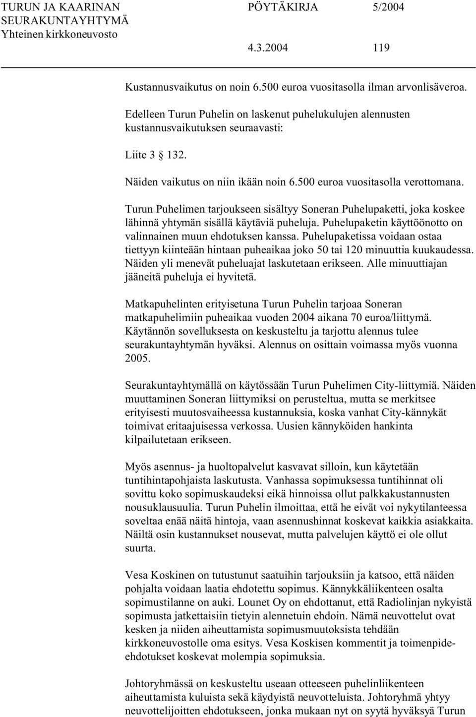 Puhelupaketin käyttöönotto on valinnainen muun ehdotuksen kanssa. Puhelupaketissa voidaan ostaa tiettyyn kiinteään hintaan puheaikaa joko 50 tai 120 minuuttia kuukaudessa.