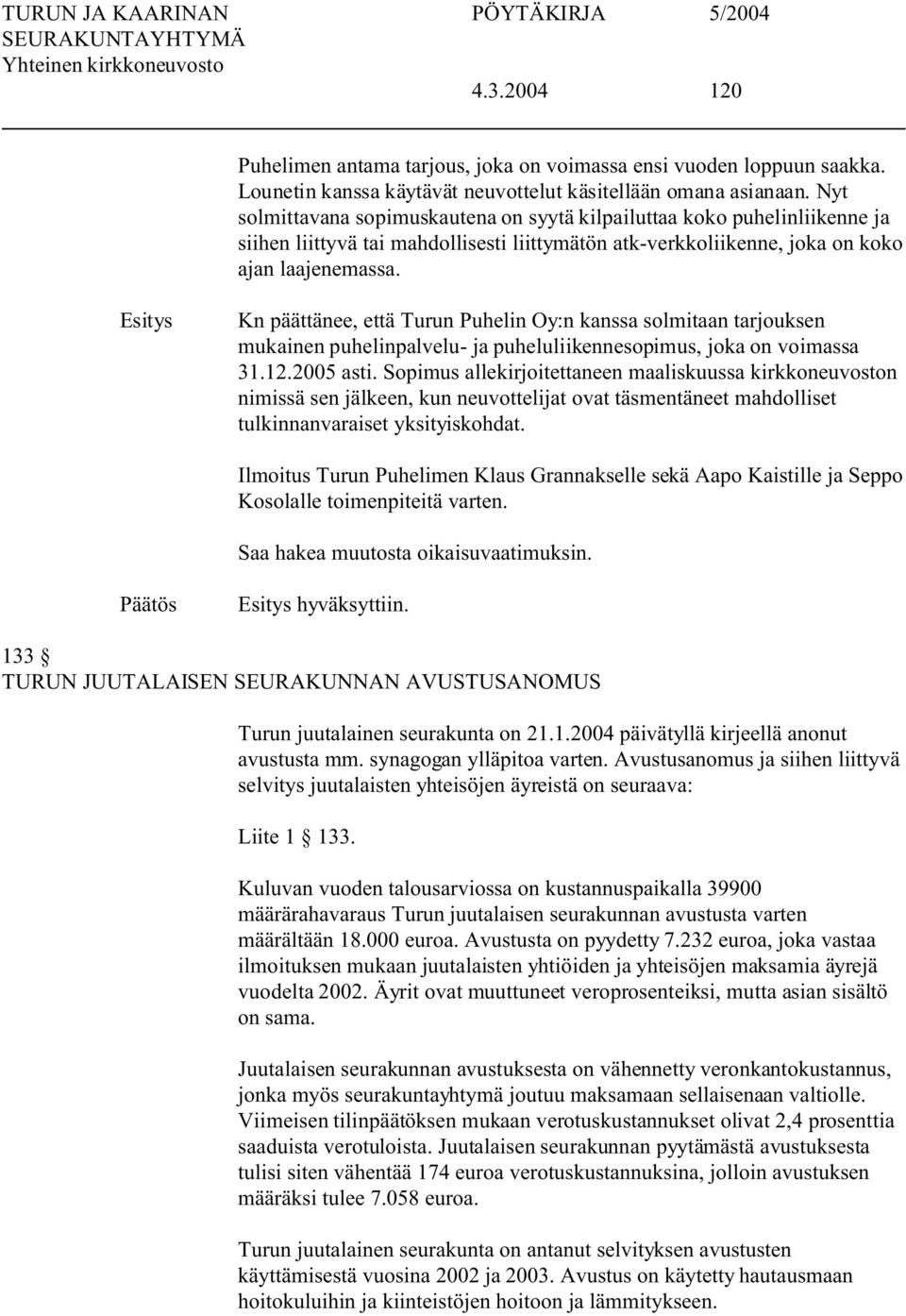 Kn päättänee, että Turun Puhelin Oy:n kanssa solmitaan tarjouksen mukainen puhelinpalvelu- ja puheluliikennesopimus, joka on voimassa 31.12.2005 asti.