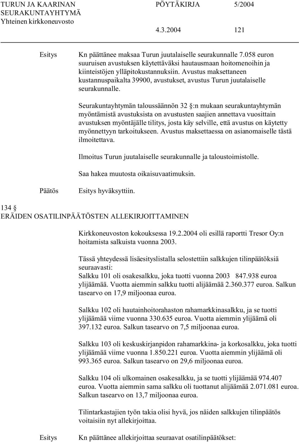 Seurakuntayhtymän taloussäännön 32 :n mukaan seurakuntayhtymän myöntämistä avustuksista on avustusten saajien annettava vuosittain avustuksen myöntäjälle tilitys, josta käy selville, että avustus on