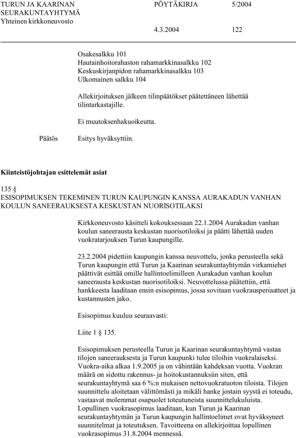 Kiinteistöjohtajan esittelemät asiat 135 ESISOPIMUKSEN TEKEMINEN TURUN KAUPUNGIN KANSSA AURAKADUN VANHAN KOULUN SANEERAUKSESTA KESKUSTAN NUORISOTILAKSI Kirkkoneuvosto käsitteli kokouksessaan 22.1.2004 Aurakadun vanhan koulun saneerausta keskustan nuorisotiloiksi ja päätti lähettää uuden vuokratarjouksen Turun kaupungille.