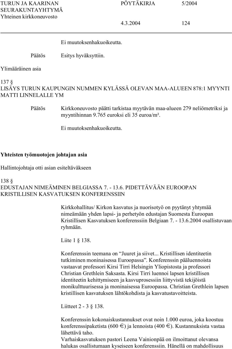 765 euroksi eli 35 euroa/m². Yhteisten työmuotojen johtajan asia Hallintojohtaja otti asian esiteltäväkseen 138 EDUSTAJAN NIMEÄMINEN BELGIASSA 7. - 13.6. PIDETTÄVÄÄN EUROOPAN KRISTILLISEN KASVATUKSEN