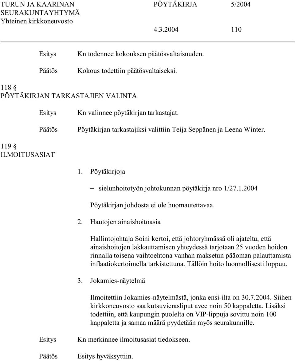 2. Hautojen ainaishoitoasia Hallintojohtaja Soini kertoi, että johtoryhmässä oli ajateltu, että ainaishoitojen lakkauttamisen yhteydessä tarjotaan 25 vuoden hoidon rinnalla toisena vaihtoehtona