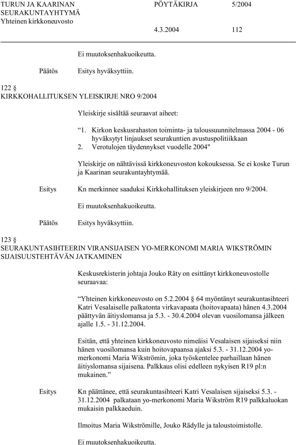 Verotulojen täydennykset vuodelle 2004" Yleiskirje on nähtävissä kirkkoneuvoston kokouksessa. Se ei koske Turun ja Kaarinan seurakuntayhtymää.