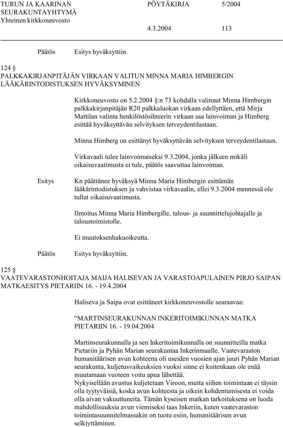 PALKKAKIRJANPITÄJÄN VIRKAAN VALITUN MINNA MARIA HIMBERGIN LÄÄKÄRINTODISTUKSEN HYVÄKSYMINEN Kirkkoneuvosto on 5.2.