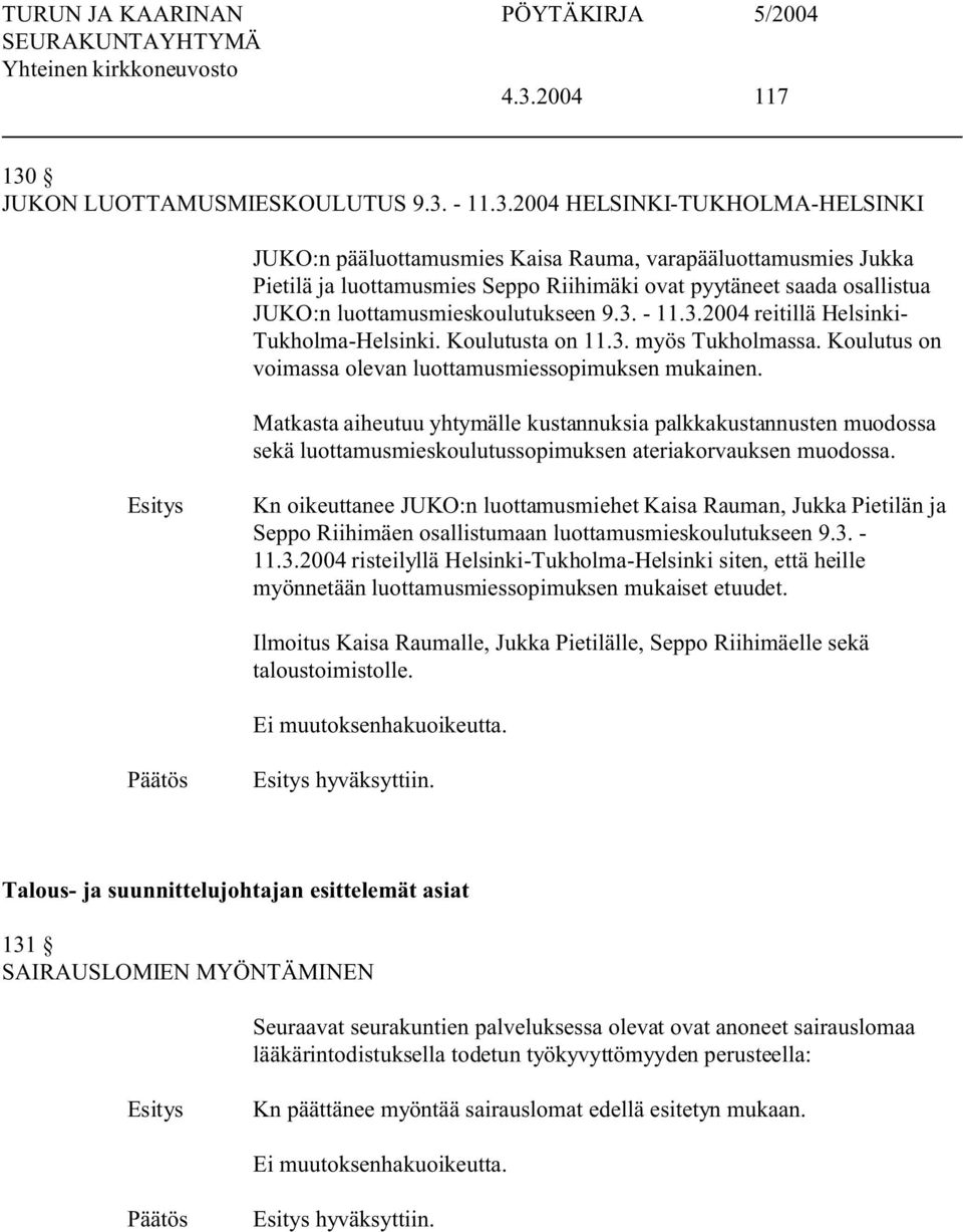 Koulutus on voimassa olevan luottamusmiessopimuksen mukainen. Matkasta aiheutuu yhtymälle kustannuksia palkkakustannusten muodossa sekä luottamusmieskoulutussopimuksen ateriakorvauksen muodossa.