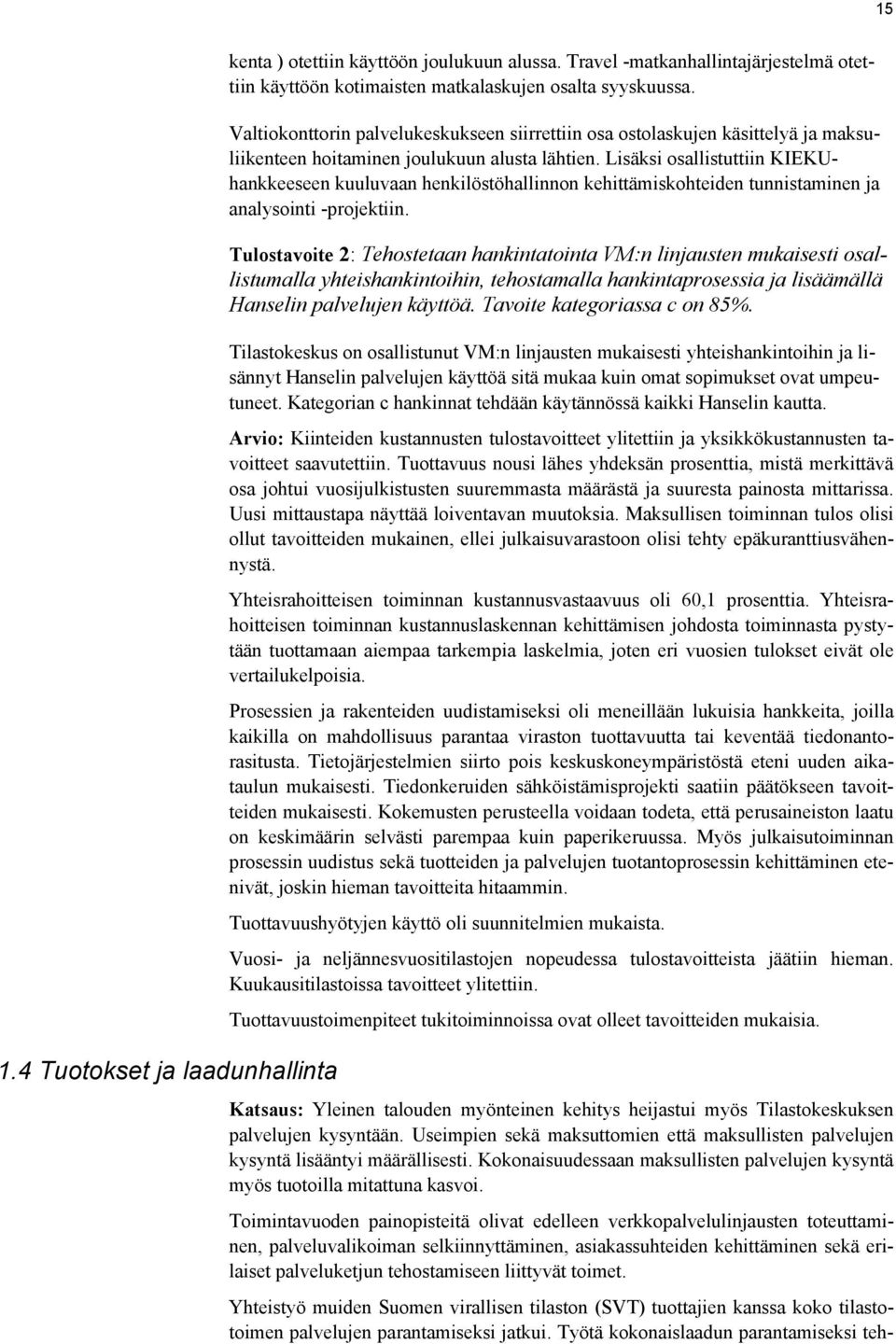 Lisäksi osallistuttiin KIEKUhankkeeseen kuuluvaan henkilöstöhallinnon kehittämiskohteiden tunnistaminen ja analysointi -projektiin.