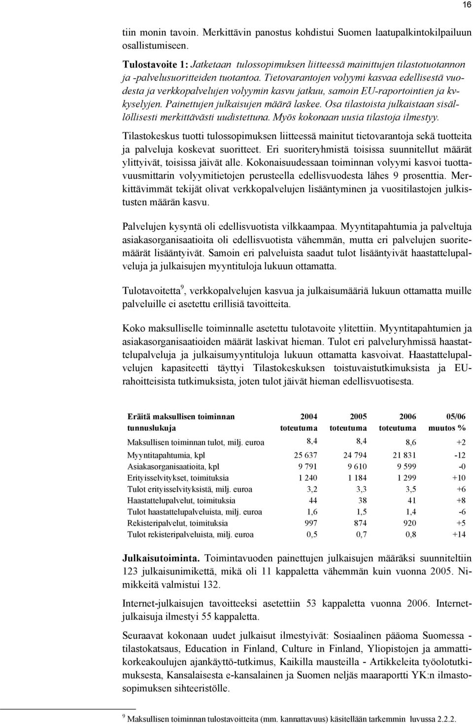 Tietovarantojen volyymi kasvaa edellisestä vuodesta ja verkkopalvelujen volyymin kasvu jatkuu, samoin EU-raportointien ja kvkyselyjen. Painettujen julkaisujen määrä laskee.