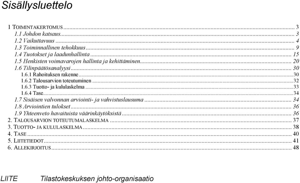 ..33 1.6.4 Tase...34 1.7 Sisäisen valvonnan arviointi- ja vahvistuslausuma... 34 1.8 Arviointien tulokset... 36 1.9 Yhteenveto havaituista väärinkäytöksistä... 36 2.