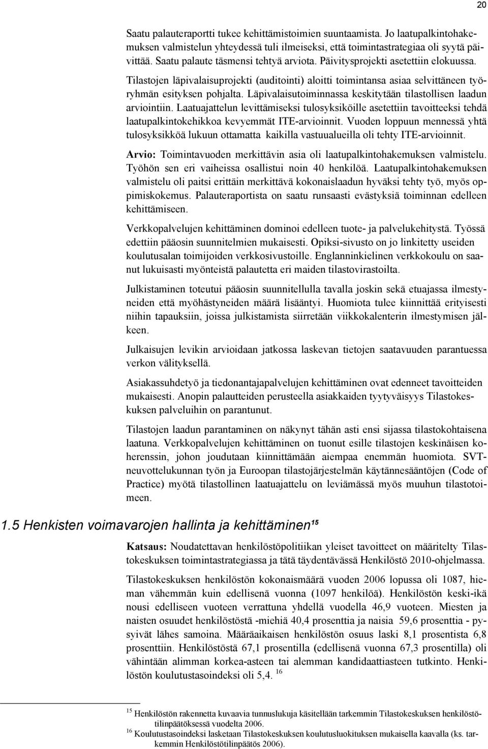 Läpivalaisutoiminnassa keskitytään tilastollisen laadun arviointiin. Laatuajattelun levittämiseksi tulosyksiköille asetettiin tavoitteeksi tehdä laatupalkintokehikkoa kevyemmät ITE-arvioinnit.