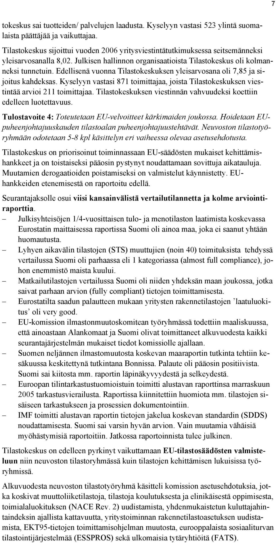 Edellisenä vuonna Tilastokeskuksen yleisarvosana oli 7,85 ja sijoitus kahdeksas. Kyselyyn vastasi 871 toimittajaa, joista Tilastokeskuksen viestintää arvioi 211 toimittajaa.