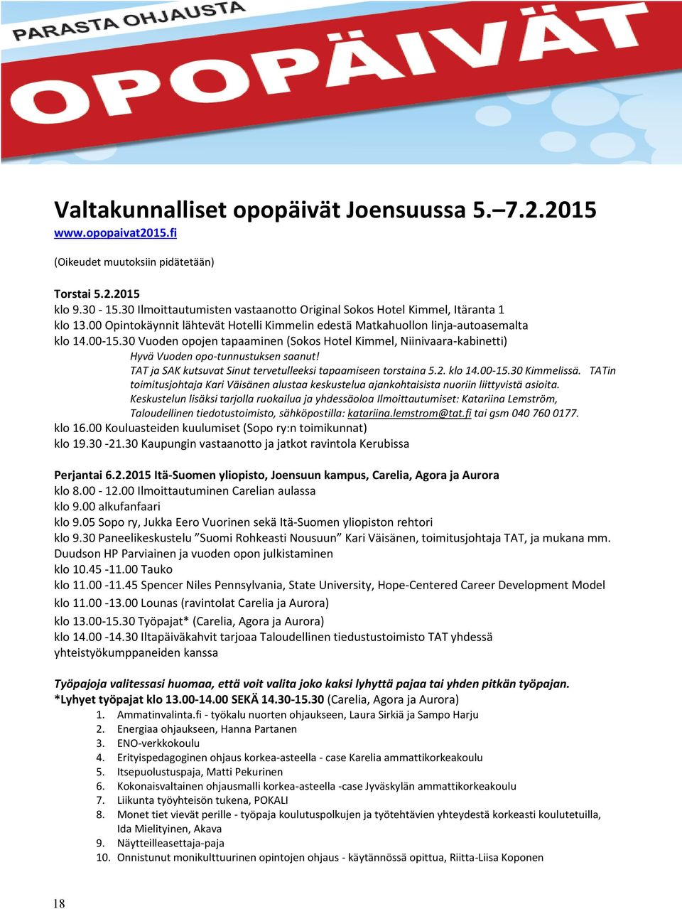 30 Vuoden opojen tapaaminen (Sokos Hotel Kimmel, Niinivaara-kabinetti) Hyvä Vuoden opo-tunnustuksen saanut! TAT ja SAK kutsuvat Sinut tervetulleeksi tapaamiseen torstaina 5.2. klo 14.00-15.