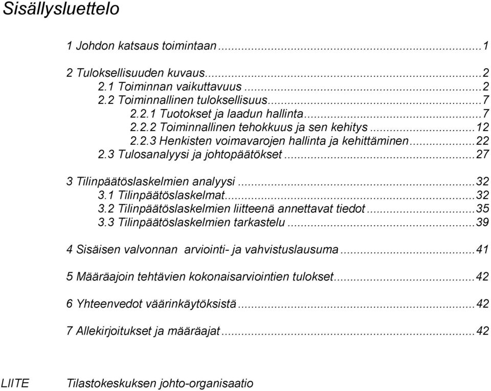 ..27 3 Tilinpäätöslaskelmien analyysi...32 3.1 Tilinpäätöslaskelmat...32 3.2 Tilinpäätöslaskelmien liitteenä annettavat tiedot...35 3.3 Tilinpäätöslaskelmien tarkastelu.