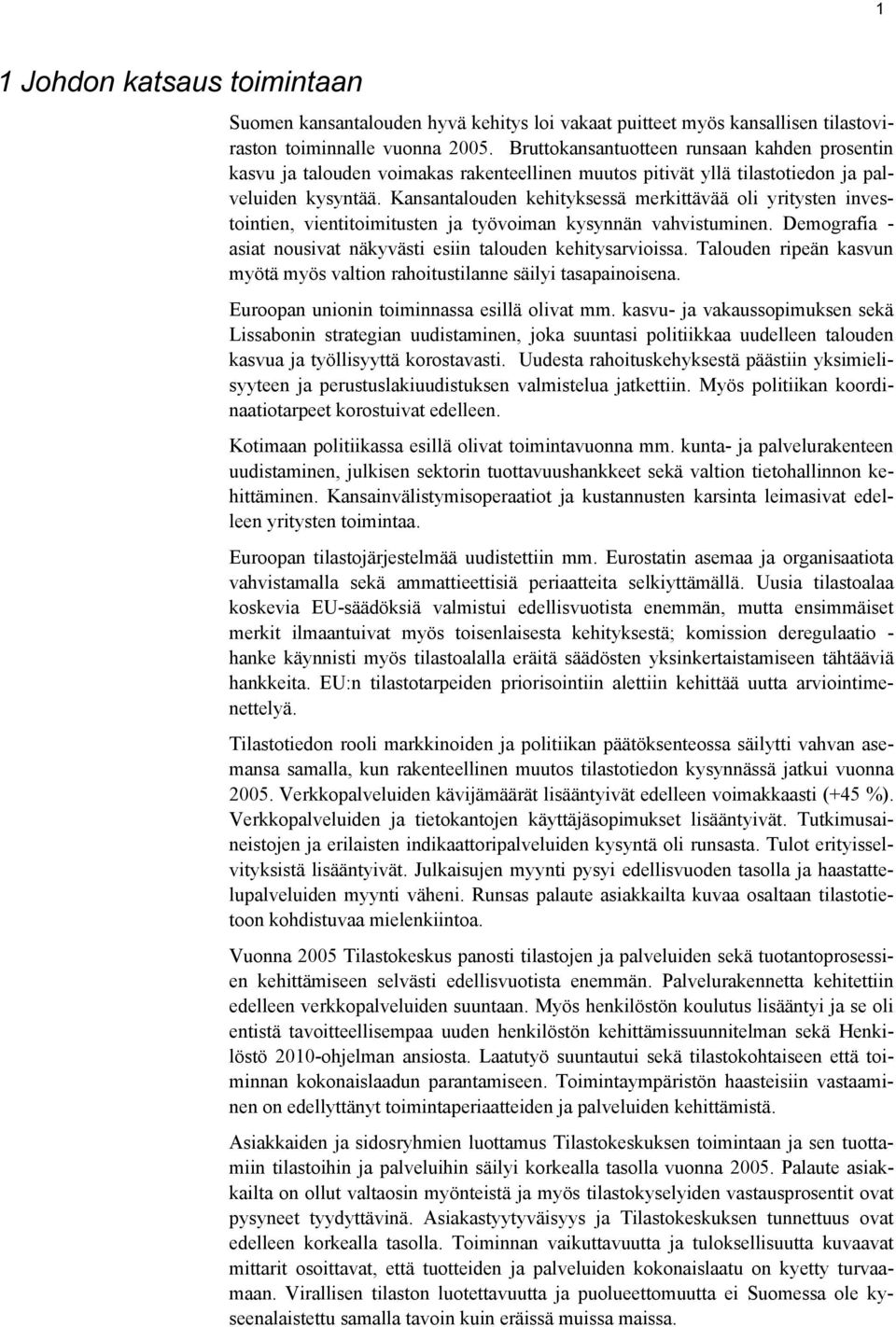 Kansantalouden kehityksessä merkittävää oli yritysten investointien, vientitoimitusten ja työvoiman kysynnän vahvistuminen. Demografia - asiat nousivat näkyvästi esiin talouden kehitysarvioissa.