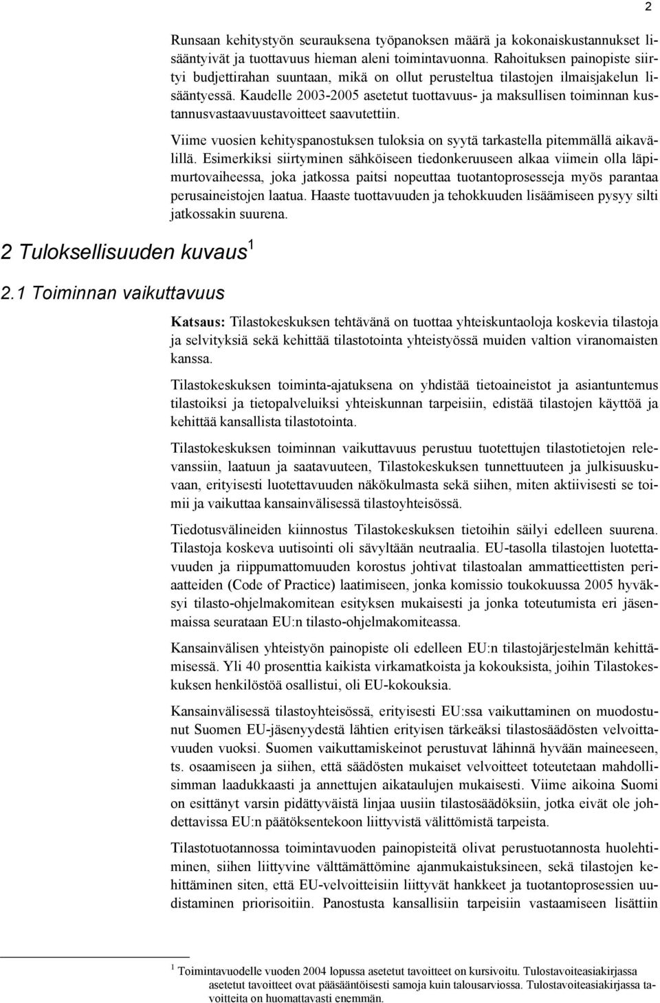 Kaudelle 2003- asetetut tuottavuus- ja maksullisen toiminnan kustannusvastaavuustavoitteet saavutettiin. Viime vuosien kehityspanostuksen tuloksia on syytä tarkastella pitemmällä aikavälillä.