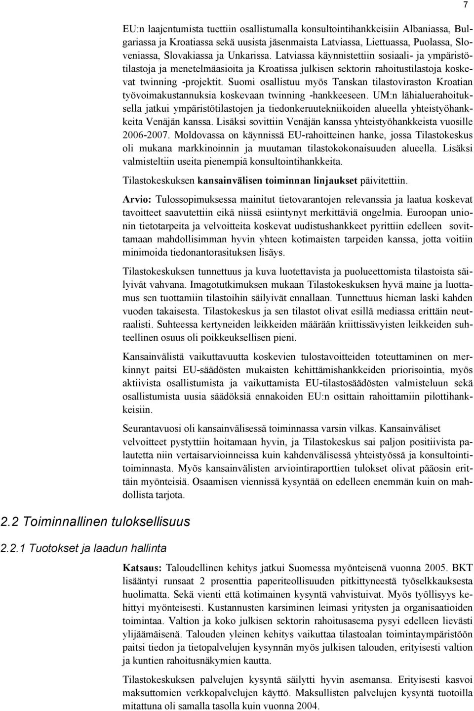 Latviassa käynnistettiin sosiaali- ja ympäristötilastoja ja menetelmäasioita ja Kroatissa julkisen sektorin rahoitustilastoja koskevat twinning -projektit.