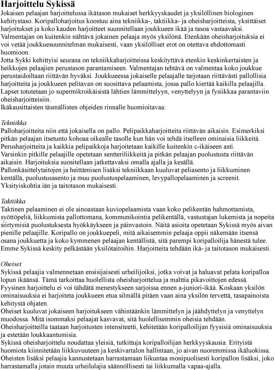 Valmentajan on kuitenkin nähtävä jokainen pelaaja myös yksilönä. Etenkään oheisharjoituksia ei voi vetää joukkuesuunnitelman mukaisesti, vaan yksilölliset erot on otettava ehdottomasti huomioon.