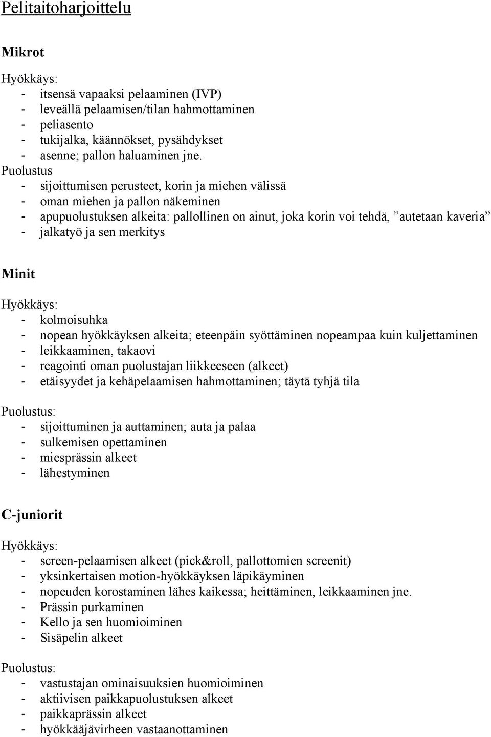 sen merkitys Minit Hyökkäys: - kolmoisuhka - nopean hyökkäyksen alkeita; eteenpäin syöttäminen nopeampaa kuin kuljettaminen - leikkaaminen, takaovi - reagointi oman puolustajan liikkeeseen (alkeet) -