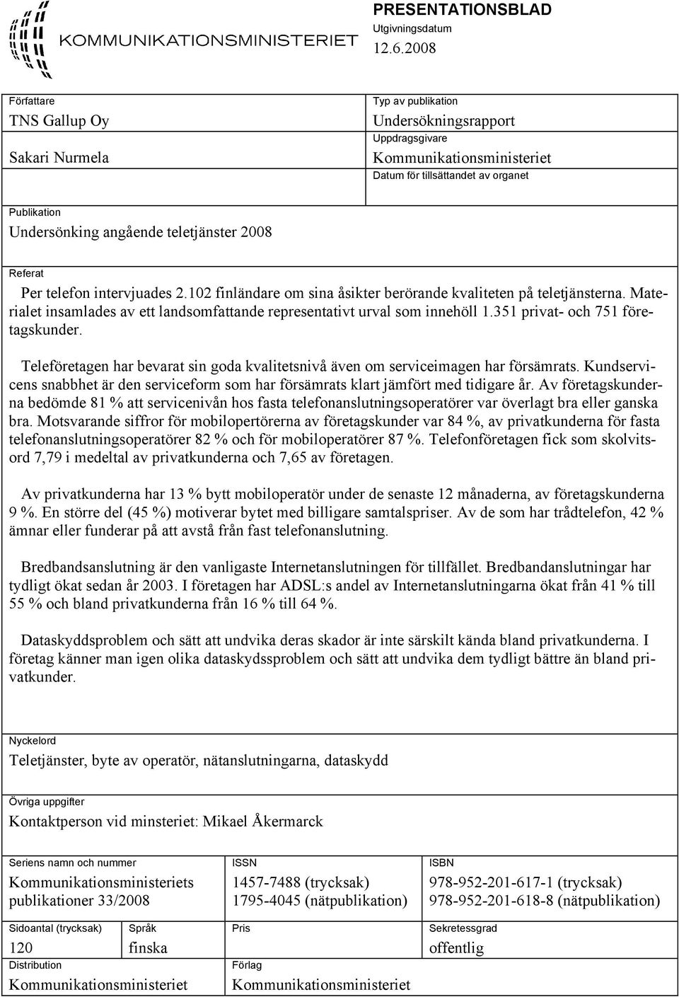 teletjänster 2008 Referat Per telefon intervjuades 2.102 finländare om sina åsikter berörande kvaliteten på teletjänsterna.