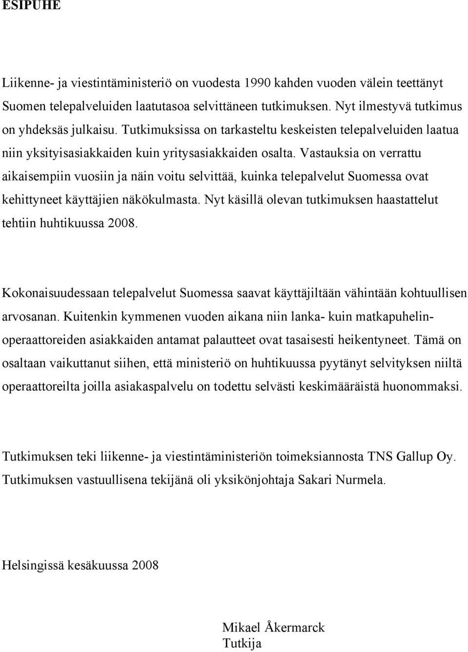 Vastauksia on verrattu aikaisempiin vuosiin ja näin voitu selvittää, kuinka telepalvelut Suomessa ovat kehittyneet käyttäjien näkökulmasta.