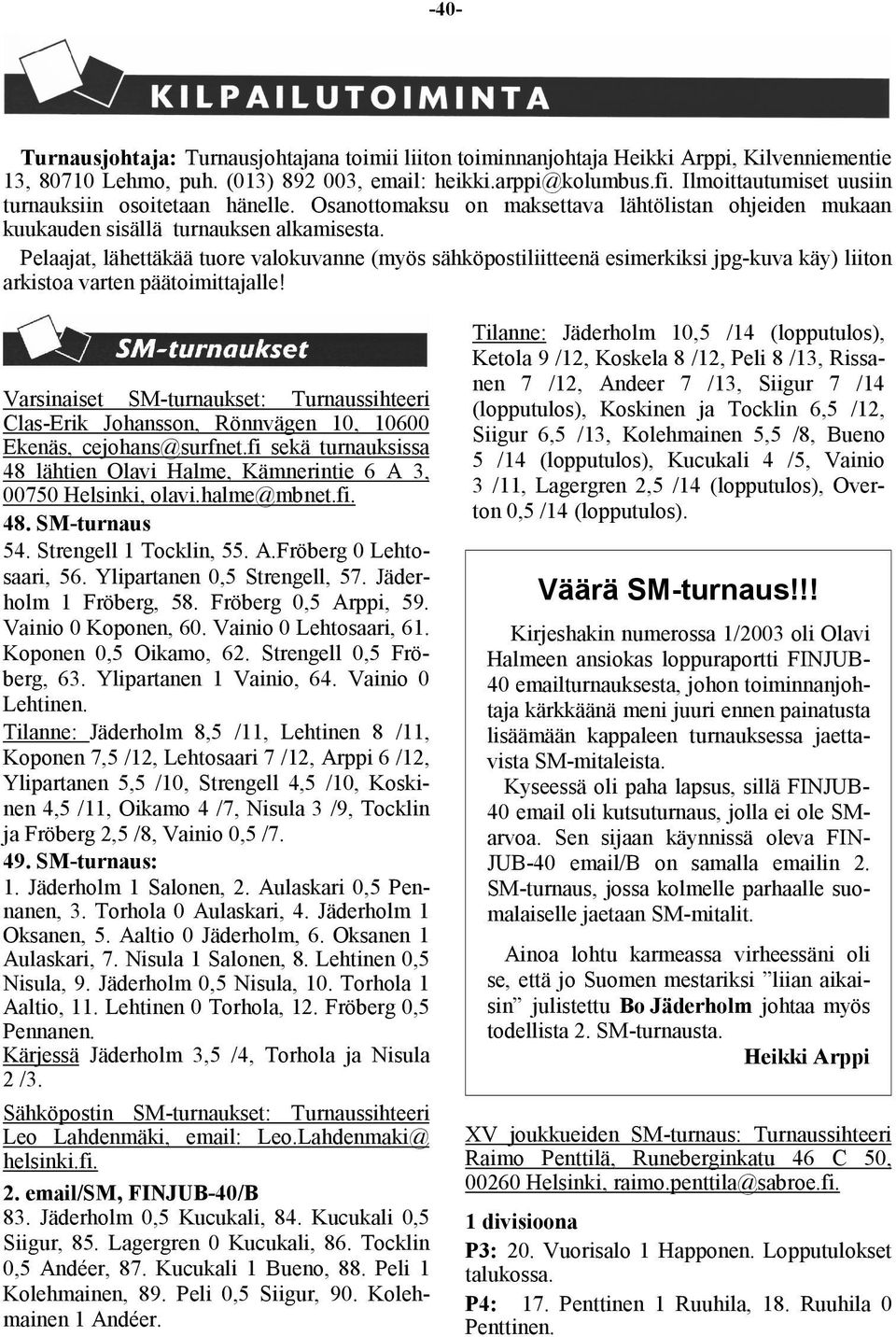 Pelaajat, lähettäkää tuore valokuvanne (myös sähköpostiliitteenä esimerkiksi jpg-kuva käy) liiton arkistoa varten päätoimittajalle!