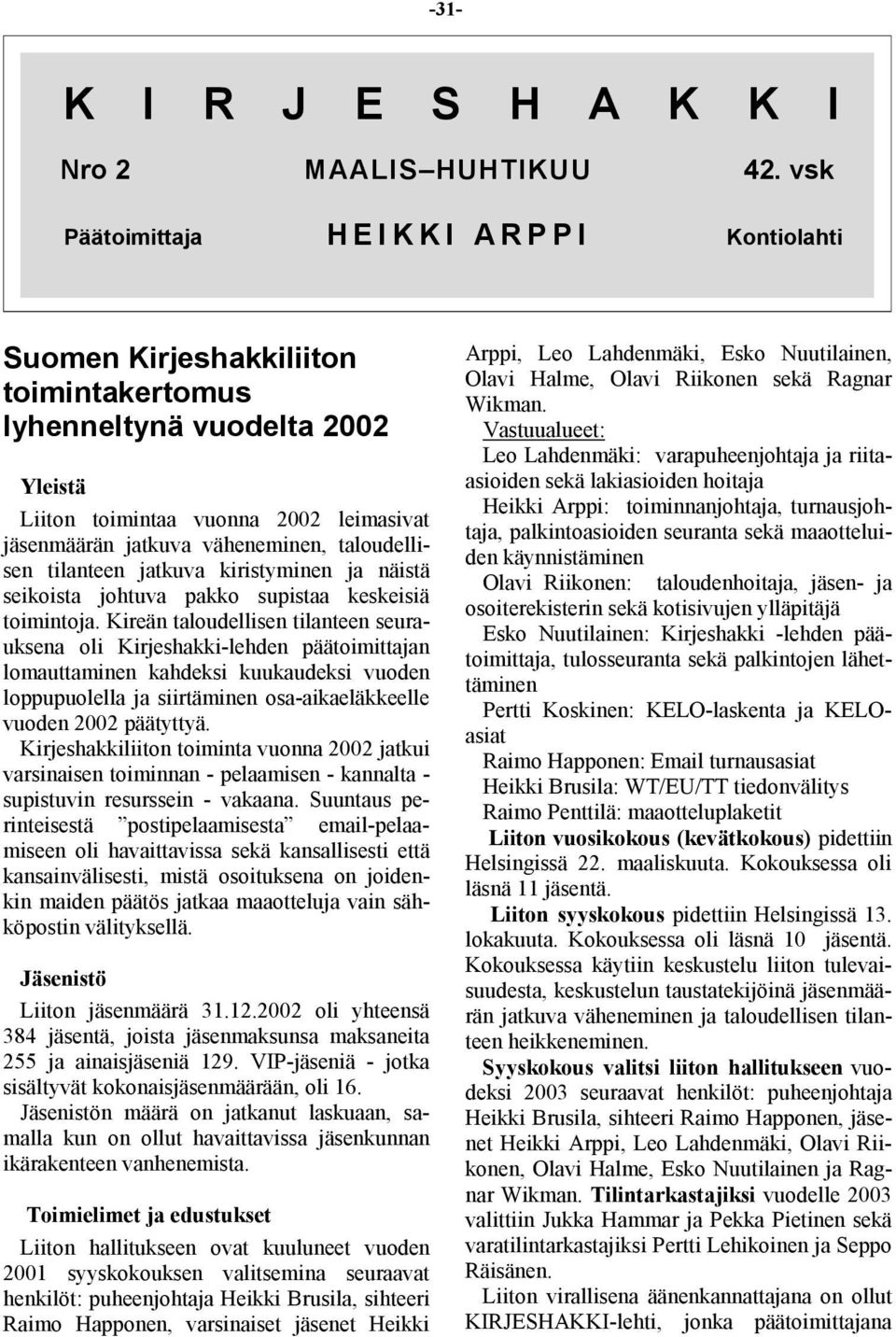 väheneminen, taloudellisen tilanteen jatkuva kiristyminen ja näistä seikoista johtuva pakko supistaa keskeisiä toimintoja.